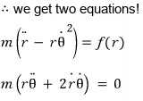 Two equations: m(r-double-dot minus r theta-dot squared) = f(r) and m(r theta-double-dot plus 2 r-dot theta-dot) = 0