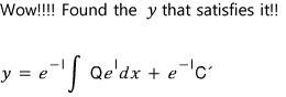 Found the y that satisfies it: y = e^(−I)∫Qe^I dx + e^(−I)C′