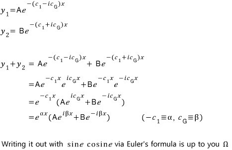 Complex roots: y₁ + y₂ = A e^(−(c₁ − ic_G)x) + B e^(−(c₁ + ic_G)x) = e^(αx)(A e^(iβx) + B e^(−iβx)) with α ≡ −c₁, β ≡ c_G; Euler’s formula turns it into sines and cosines if you like