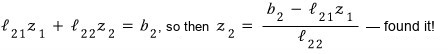 Second row: l21 z1 + l22 z2 = b2, so z2 = (b2 − l21 z1)/l22