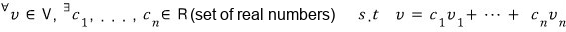 For every v in V there are c_1, &hellip;, c_n in R (the real numbers) such that v = c_1 v_1 + &hellip; + c_n v_n