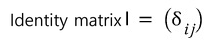 The identity matrix I equals (δ_ij), the Kronecker delta