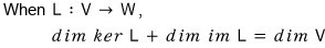 When L goes from V to W, dim ker L plus dim im L equals dim V