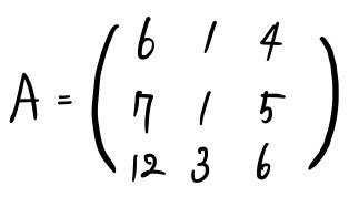 The 3 by 3 matrix A with rows (6, 1, 4), (7, 1, 5), (12, 3, 6)