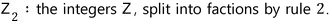 Notation: Z₂ is the integers Z split into factions by rule 2