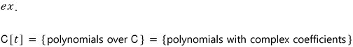 Example: polynomials over C, the polynomials with complex coefficients