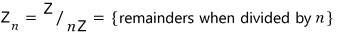 Zₙ = Z/nZ = {remainders when divided by n}