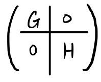 The block form (G, 0; 0, H)