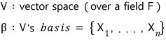 V: a vector space over a field F; β: V&rsquo;s basis = {X₁, …, Xₙ}