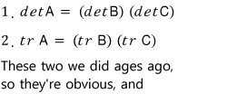 1. det A = (det B)(det C); 2. tr A = tr B + tr C; we did these ages ago
