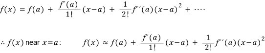 Taylor series of f(x) around a: f(a) + f&rsquo;(a)(x − a)/1! + f&rsquo;&rsquo;(a)(x − a)²/2! + …, so near x = a, f(x) ≈ f(a) + f&rsquo;(a)(x − a)/1! + f&rsquo;&rsquo;(a)(x − a)²/2!