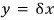 y = \delta x