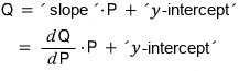 Q \quad = \quad &lsquo;\text{slope}&rsquo; \cdot P \quad + \quad &lsquo;y\text{-intercept}&rsquo; \ \quad = \quad \frac{dQ}{dP} \cdot P \quad +