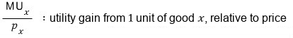 MU_x/p_x is the utility gain from 1 unit of good x relative to its price