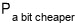 P_{\text{a bit cheaper}}