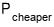 P_{\text{cheaper}}