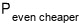 P_{\text{even cheaper}}