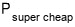 P_{\text{super cheap}}
