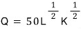Q\quad =\quad 50L^{\frac{1}{2}}K^{\frac{1}{2}}