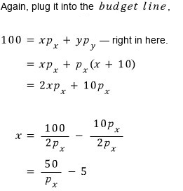 Plug it into the budget line 100 = xp_x + yp_y: 100 = 2xp_x + 10p_x, so x = 100/(2p_x) − 10p_x/(2p_x) = 50/p_x − 5