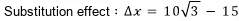 Substitution effect: Δx = 10√3 − 15