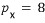 p_x = 8