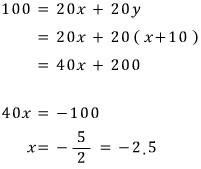 100 = 20x + 20y = 20x + 20(x + 10) = 40x + 200, so 40x = −100 and x = −5/2 = −2.5
