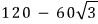 120 − 60√3