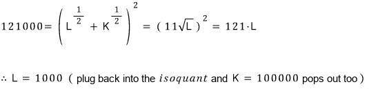 121000 = (L^½ + K^½)² = (11√L)² = 121·L, so L = 1000; plug back into the isoquant and K = 100000 pops out too