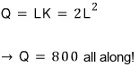 Q = LK = 2L², so Q = 800 all along