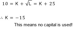 10 = K + √L = K + 25, so K = −15: this means no capital is used