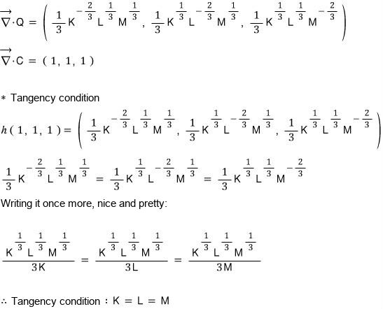 ∇Q = (⅓K^−⅔L^⅓M^⅓, ⅓K^⅓L^−⅔M^⅓, ⅓K^⅓L^⅓M^−⅔) and ∇C = (1, 1, 1); the tangency condition h(1, 1, 1) = ∇Q makes the three components equal, and writing them nicely as K^⅓L^⅓M^⅓/3K = K^⅓L^⅓M^⅓/3L = K^⅓L^⅓M^⅓/3M gives K = L = M