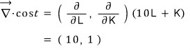 ∇cost = (∂/∂L, ∂/∂K)(10L + K) = (10, 1)