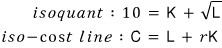 Isoquant: 10 = K + √L; isocost line: C = L + rK