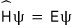 \hat{H}\psi = E\psi