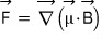The force written as the gradient of mu dot B