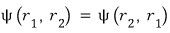 Symmetric exchange condition psi of r sub 1 and r sub 2 equals psi of r sub 2 and r sub 1