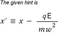 Coordinate substitution x prime equals x minus q E over M omega squared