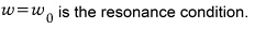 Annotation stating the ideal resonance condition, omega equals omega zero.