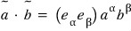 ã·b̃ = (ẽ_α·ẽ_β) a^α b^β