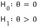 H₀: θ = 0; H₁: θ > 0