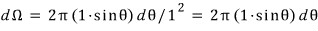 The solid angle: dΩ = 2π(1·sinθ)dθ/1² = 2π sinθ dθ