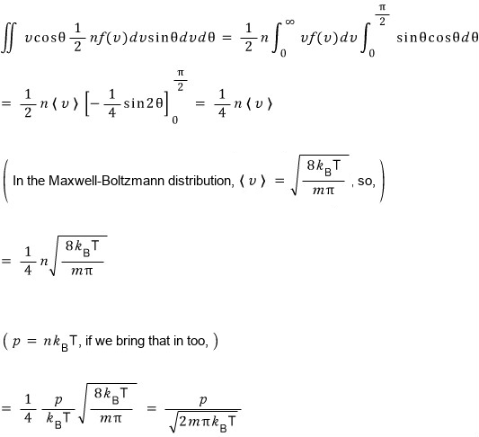 Adding it all up over v and θ: the θ integral of sinθ cosθ from 0 to π/2 gives ½, so the flux is ¼ n⟨v⟩, and with ⟨v⟩ = √(8k_BT/πm) and n = p/k_BT it becomes p/√(2πm k_BT)