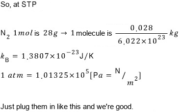 The numbers for nitrogen at STP: 28 g per mol gives 0.028/(6.022×10²³) kg per molecule, k_B = 1.3807×10⁻²³ J/K, and 1 atm = 1.01325×10⁵ Pa = N/m²
