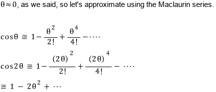 For small θ, use the Maclaurin series: cos 2θ ≈ 1 − 2θ²