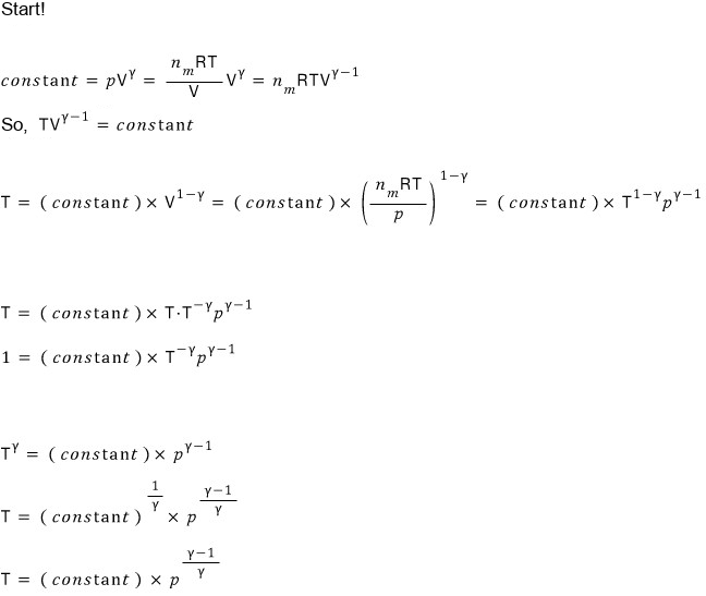 Proof: constant = pV^γ = (n_mRT/V)V^γ = n_mRT V^(γ−1), so T V^(γ−1) = constant; then T = constant × V^(1−γ) = constant × (n_mRT/p)^(1−γ) = constant × T^(1−γ) p^(γ−1), which boils down to T = constant × p^((γ−1)/γ)