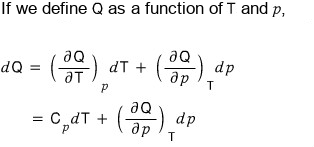 If Q is a function of T and p: dQ = (∂Q/∂T)_p dT + (∂Q/∂p)_T dp = C_p dT + (∂Q/∂p)_T dp