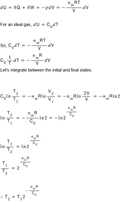 Derivation for a): δQ = 0 and reversible δW = −p dV give dU = −p dV = −(n_mRT/V) dV; dU = C_V dT for an ideal gas, so C_V (1/T) dT = −(n_mR/V) dV; integrating between the initial and final states (V to 2V) gives C_V ln(T₂/T₁) = −n_mR ln 2, so T₂ = T₁ 2^(−n_mR/C_V)