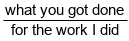 what you got done over the work I did