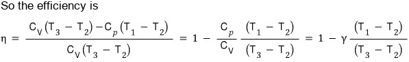 So the efficiency is ฮท = (C_V(T_3 โ T_2) โ C_p(T_1 โ T_2))/(C_V(T_3 โ T_2)) = 1 โ (C_p/C_V)(T_1 โ T_2)/(T_3 โ T_2) = 1 โ ฮณ(T_1 โ T_2)/(T_3 โ T_2)